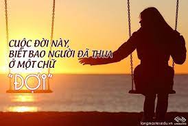 CUỘC ĐỜI NÀY, BIẾT BAO NGƯỜI ĐÃ THUA Ở MỘT CHỮ: ĐỢI