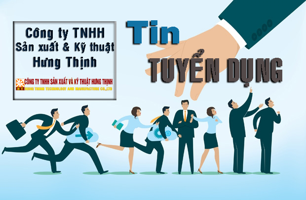 CÔNG TY TNHH SẢN XUẤT VÀ KỸ THUẬT HƯNG THỊNH_TUYỂN DỤNG