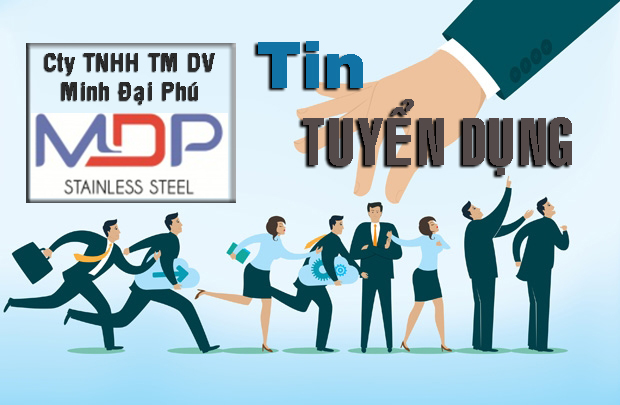 CÔNG TY TNHH TM DV MINH ĐẠI PHÚ ( MDP STAINLESS STEEL)_TUYỂN DỤNG